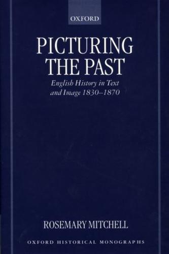 Picturing the Past: English History in Text and Image, 1830-1870