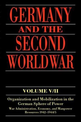 Germany and the Second World War. Vol. 5 Organization and Mobilization of the German Sphere of Power. Part 2 : Wartime Administration, Economy, and Manpower Resources, 1942-1944/5