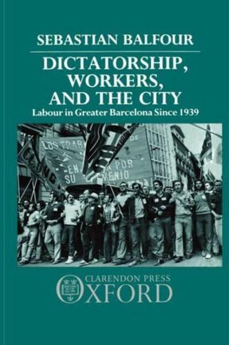Dictatorship, Workers, and the City: Labour in Greater Barcelona Since 1939