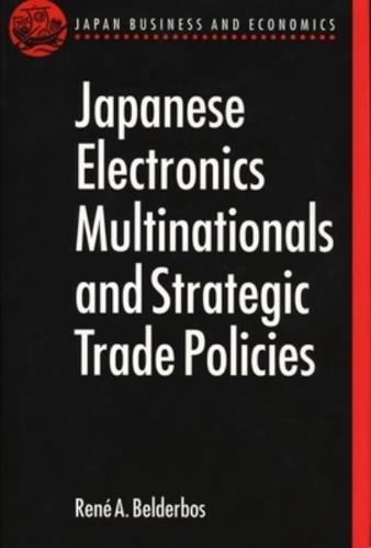 Japanese Electronics Multinationals and Strategic Trade Policies