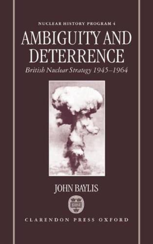 Ambiguity and Deterrence: British Nuclear Strategy 1945-1964