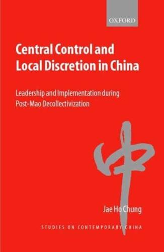 Central Control and Local Discretion in China: Leadership and Implementation During Post-Mao Decollectivization