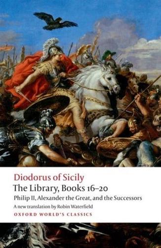 The Library. Books 16-20 Philip II, Alexander the Great, and the Successors