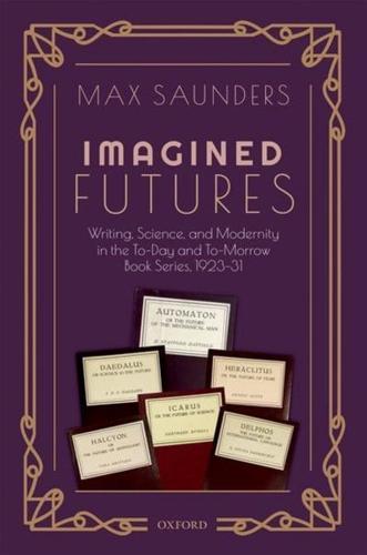 Imagined Futures: Writing, Science, and Modernity in the To-Day and To-Morrow Book Series, 1923-31