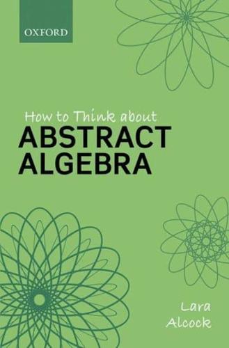 How to Think About Abstract Algebra