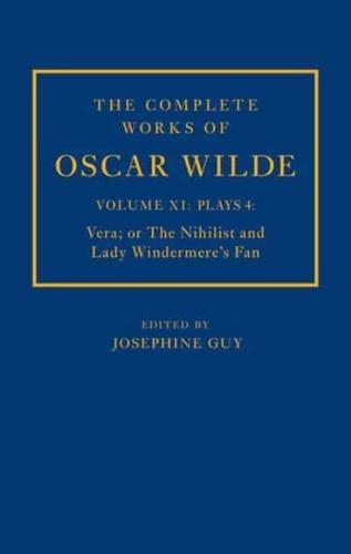 The Complete Works of Oscar Wilde. Volume XI, Plays 4 Vera, or, The Nihilist ; Lady Windemere's Fan
