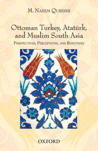 Ottoman Turkey, Atatürk and Muslim South Asia