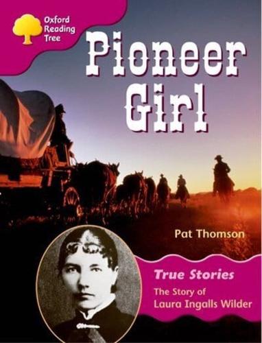 Oxford Reading Tree: Level 10: True Stories: Pioneer Girl: The Story of Laura Ingalls Wilder