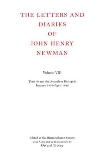 The Letters and Diaries of John Henry Newman. Vol. 8 Tract 90 and the Jerusalem Bishopric, January 1841-April 1842