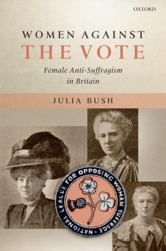 Women Against the Vote: Female Anti-Suffragism in Britain