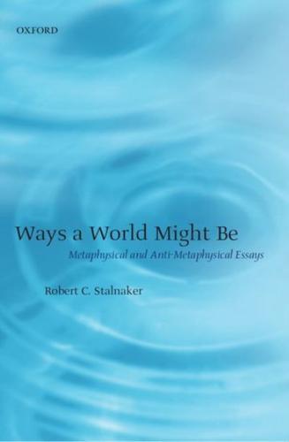 Ways a World Might Be: Metaphysical and Anti-Metaphysical Essays