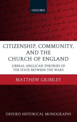 Citizenship, Community, and the Church of England: Liberal Anglicanism Theories of the State Between the Wars