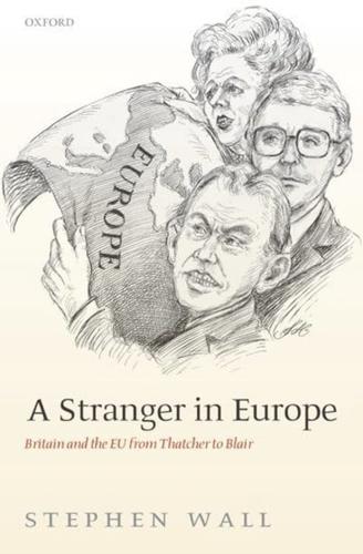 A Stranger in Europe: Britain and the EU from Thatcher to Blair