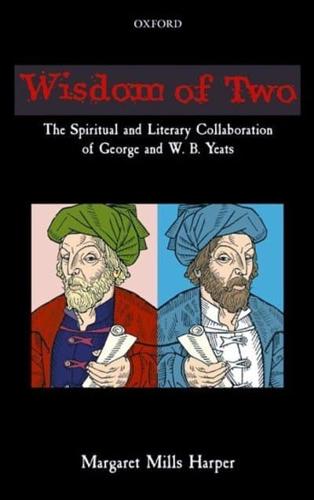 Wisdom of Two: The Spiritual and Literary Collaboration of George and W. B. Yeats