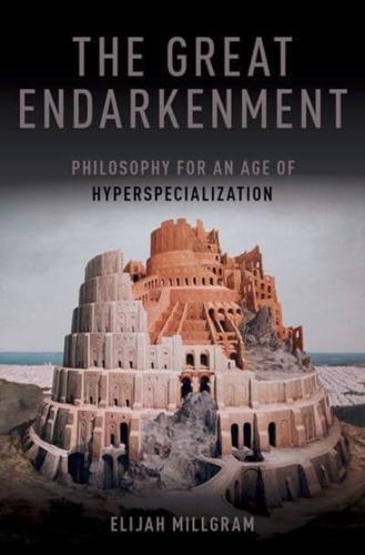 Great Endarkenment: Philosophy for an Age of Hyperspecialization