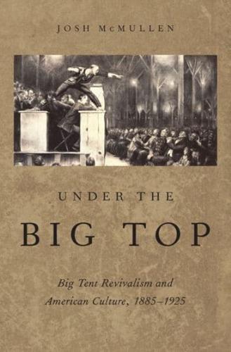Under the Big Top: Big Tent Revivalism and American Culture, 1885-1925