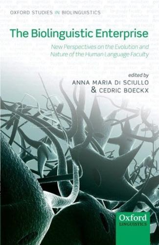 The Biolinguistic Enterprise: New Perspectives on the Evolution and Nature of the Human Language Faculty