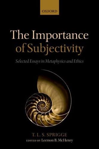 The Importance of Subjectivity: Selected Essays in Metaphysics and Ethics