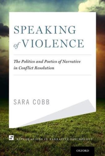 Speaking of Violence: The Politics and Poetics of Narrative in Conflict Resolution