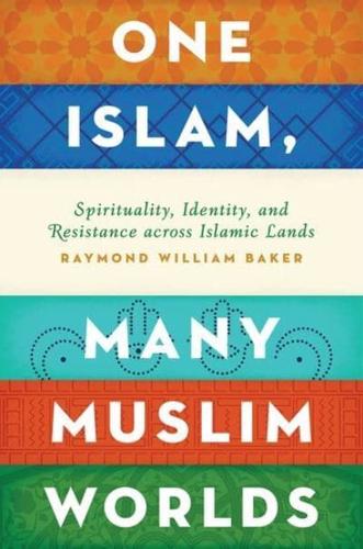 One Islam, Many Muslim Worlds: Spirituality, Identity, and Resistance Across Islamic Lands