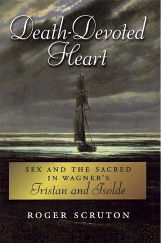 Death-Devoted Heart: Sex and the Sacred in Wagner's Tristan and Isolde