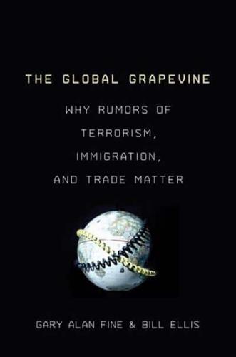 The Global Grapevine: Why Rumors of Terrorism, Immigration, and Trade Matter