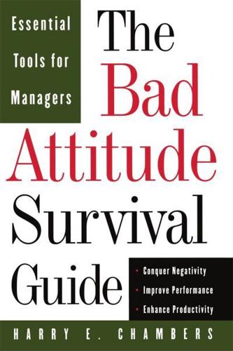 The Bad Attitude Survival Guide: Essential Tools For Managers