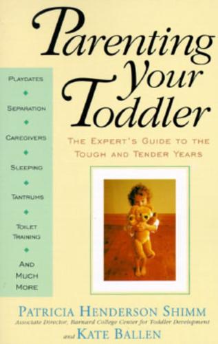 Parenting Your Toddler: The Expert's Guide to the Tough and Tender Years