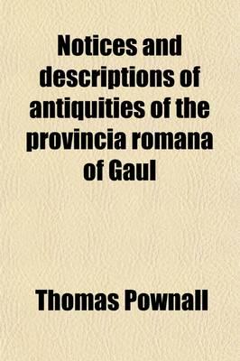 Notices and Descriptions of Antiquities of the Provincia Romana of Gaul; No