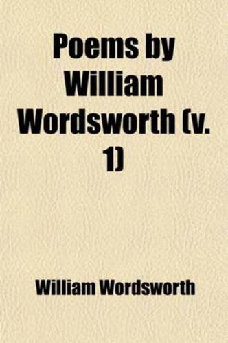 Poems by William Wordsworth; Including Lyrical Ballads, and the Miscellaneous Pieces of the Author. With Additional Poems, a New Preface, and a Supple
