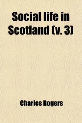 Social Life in Scotland (Volume 3); From Early to Recent Times