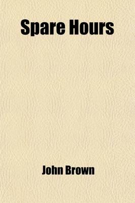Spare Hours; 2D Series. John Leech, Marjorie Fleming, and Other Papers