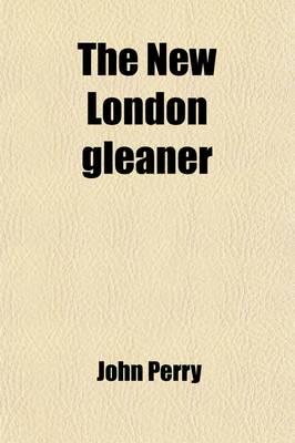 New London Gleaner; Or General Repository of Elegant, Useful, and Amusing L