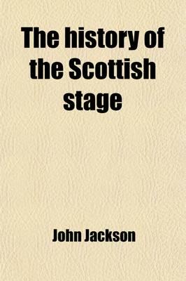 History of the Scottish Stage; From Its First Establishment to the Present