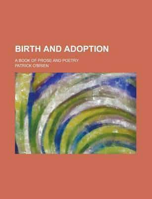 Birth and Adoption; a Book of Prose and Poetry