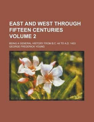 East and West Through Fifteen Centuries; Being a General History From B.c.