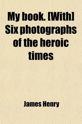 My Book. [with] Six Photographs of the Heroic Times