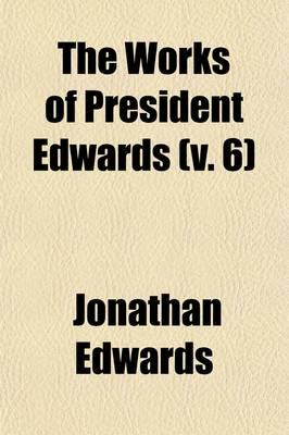 Works of President Edwards (V. 6)