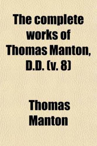 The Complete Works of Thomas Manton, D.D. (Volume 8); With a Memoir of the Author