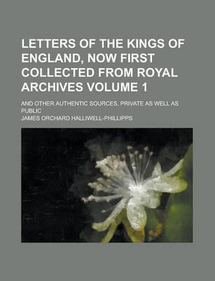 Letters of the Kings of England, Now First Collected from Royal Archives; A