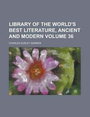 Library of the World's Best Literature, Ancient and Modern (Volume 36)