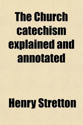 Church Catechism Explained and Annotated