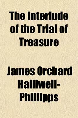 Interlude of the Trial of Treasure; Reprinted From the Black-Letter Edition