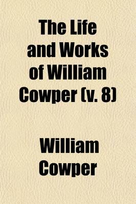 Life and Works of William Cowper (Volume 8); Now First Completed by the Int