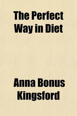 Perfect Way in Diet; A Treatise Advocating a Return to the Natural and Anci