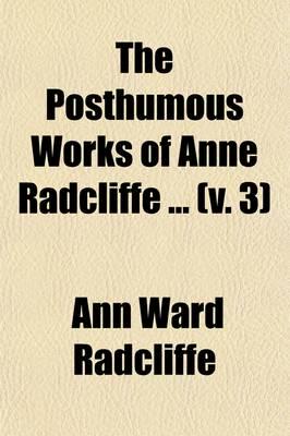 Posthumous Works of Anne Radcliffe (Volume 3); To Which Is Prefixed a Memoi