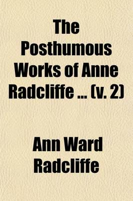 Posthumous Works of Anne Radcliffe (Volume 2); To Which Is Prefixed a Memoi