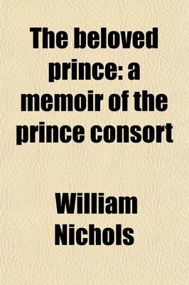 Beloved Prince; A Memoir of the Prince Consort. A Memoir of the Prince Cons