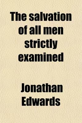 Salvation of All Men Strictly Examined; And the Endless Punishment of Those