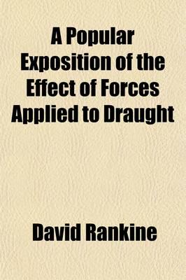 Popular Exposition of the Effect of Forces Applied to Draught; With Illustr